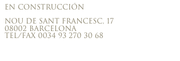 EN CONSTRUCCIÓN

NOU DE SANT FRANCESC, 17
08002 BARCELONA
TEL/FAX 0034 93 270 30 68

INFO@TRESRANAS.COM